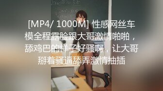 [MP4/ 1000M] 性感网丝车模全程露脸跟大哥激情啪啪，舔鸡巴的样子好骚啊，让大哥掰着骚逼舔弄激情抽插