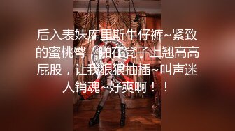 后入表妹库里斯牛仔裤~紧致的蜜桃臀，啪在凳子上翘高高屁股，让我狠狠抽插~叫声迷人销魂~好爽啊！！