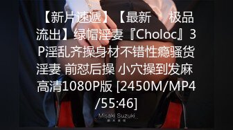 【新片速遞】【最新❤️极品流出】绿帽淫妻『Choloc』3P淫乱齐操身材不错性瘾骚货淫妻 前怼后操 小穴操到发麻 高清1080P版 [2450M/MP4/55:46]