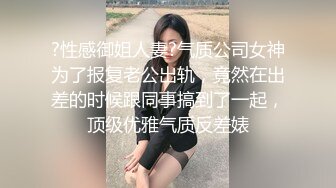 ?性感御姐人妻?气质公司女神为了报复老公出轨，竟然在出差的时候跟同事搞到了一起，顶级优雅气质反差婊