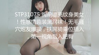 STP31075 胸前漂亮纹身美女！性感情趣装黑网袜！无毛骚穴炮友爆操，扶屌骑乘位插入，第一视角后入肥臀