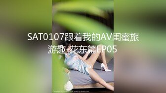 SAT0107跟着我的AV闺蜜旅游趣-花东篇EP05