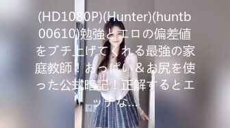 (HD1080P)(Hunter)(huntb00610)勉強とエロの偏差値をブチ上げてくれる最強の家庭教師！おっぱい＆お尻を使った公式暗記！正解するとエッチな…