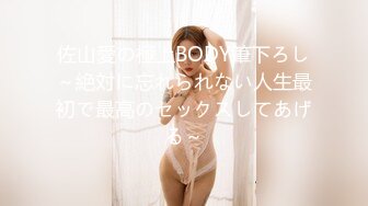 佐山愛の極上BODY筆下ろし～絶対に忘れられない人生最初で最高のセックスしてあげる～