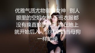 优雅气质尤物御姐女神✿别人眼里的空姐女神 下班衣服都没有换直接到房间 跪在地上就开始后入，丝袜空姐当母狗一样的操