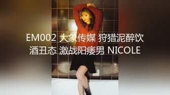 EM002 大象传媒 狩猎泥醉饮酒丑态 激战阳痿男 NICOLE