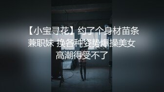 【小宝寻花】约了个身材苗条兼职妹 换各种姿势爆操美女高潮得受不了