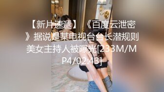 【新片速遞】 《百度云泄密》据说是某电视台台长潜规则美女主持人被曝光[233M/MP4/02:43]