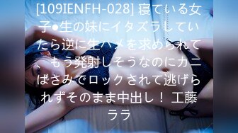 [109IENFH-028] 寝ている女子●生の妹にイタズラしていたら逆に生ハメを求められて、もう発射しそうなのにカニばさみでロックされて逃げられずそのまま中出し！ 工藤ララ