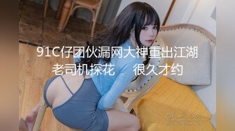 91C仔团伙漏网大神重出江湖老司机探花❤️很久才约