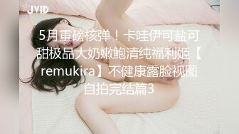 5月重磅核弹！卡哇伊可盐可甜极品大奶嫩鲍清纯福利姬【remukira】不健康露脸视图自拍完结篇3