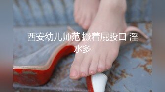 西安幼儿师范 撅着屁股口 淫水多