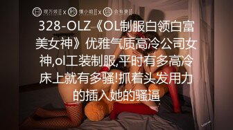 328-OLZ《OL制服白领白富美女神》优雅气质高冷公司女神,ol工装制服,平时有多高冷床上就有多骚!抓着头发用力的插入她的骚逼