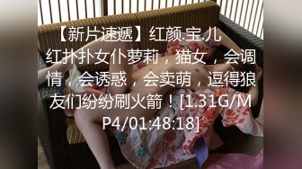 【新片速遞】红颜.宝.儿❤️ 红扑扑女仆萝莉，猫女，会调情，会诱惑，会卖萌，逗得狼友们纷纷刷火箭！[1.31G/MP4/01:48:18]