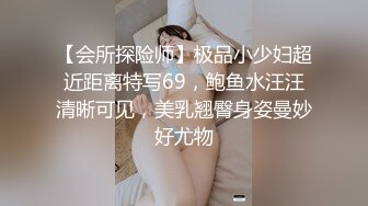 【会所探险师】极品小少妇超近距离特写69，鲍鱼水汪汪清晰可见，美乳翘臀身姿曼妙好尤物