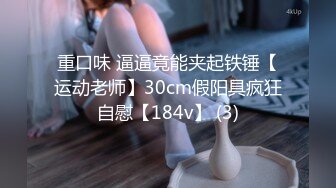 重口味 逼逼竟能夹起铁锤【运动老师】30cm假阳具疯狂自慰【184v】 (3)