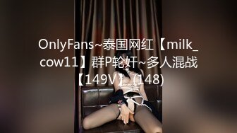 OnlyFans~泰国网红【milk_cow11】群P轮奸~多人混战【149V】 (148)