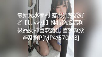 最新无水福利 露出狂热爱好者【Luvvv1】推特绝版福利 极品女神喜欢露出 喜欢聚众淫乱群P[MP4/570MB]