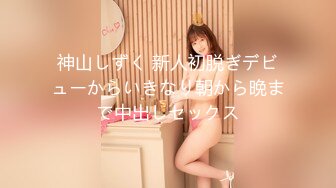 神山しずく 新人初脱ぎデビューからいきなり朝から晩まで中出しセックス