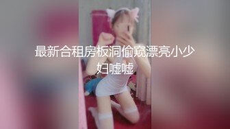 最新合租房板洞偷窥漂亮小少妇嘘嘘