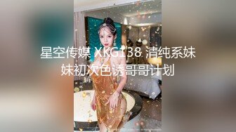 星空传媒 XKG138 清纯系妹妹初次色诱哥哥计划