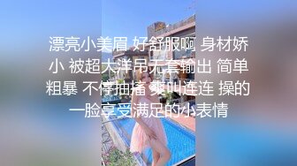 漂亮小美眉 好舒服啊 身材娇小 被超大洋吊无套输出 简单粗暴 不停抽搐 爽叫连连 操的一脸享受满足的小表情