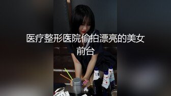 医疗整形医院偷拍漂亮的美女前台