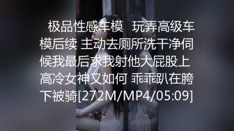 ✿极品性感车模✿玩弄高级车模后续 主动去厕所洗干净伺候我最后求我射他大屁股上 高冷女神又如何 乖乖趴在胯下被骑[272M/MP4/05:09]