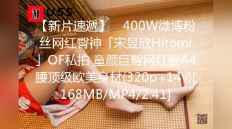 【新片速遞】 ✨400W微博粉丝网红臀神「宋昱欣Hitomi」OF私拍 童颜巨臀网红脸A4腰顶级欧美身材(320p+14v)[168MB/MP4/2:41]