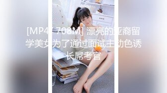 [MP4/ 708M] 漂亮的亚裔留学美女为了通过面试主动色诱长屌考官