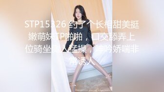 STP15326 约了个长相甜美挺嫩萌妹TP啪啪，口交舔弄上位骑坐侧入猛操，呻吟娇喘非常诱人