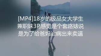 [MP4]18岁的极品女大学生兼职妹3P,感觉是个套路婊说是为了给爸妈治病出来卖逼