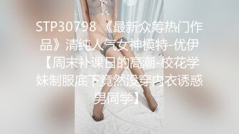 STP30798 《最新众筹热门作品》清纯人气女神模特-优伊【周末补课日的高潮-校花学妹制服底下竟然没穿内衣诱惑男同学】