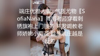 ✅端庄优雅人妻✅气质尤物〖SofiaNana〗舞蹈老师穿着刺绣旗袍上门服务 开发调教老师娇嫩小菊花 越是端庄越是反差