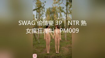 SWAG 偷情變 3P｜NTR 熟女瘋狂淫叫｜PM009