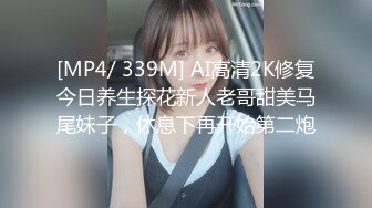 [MP4/ 339M] AI高清2K修复今日养生探花新人老哥甜美马尾妹子，休息下再开始第二炮