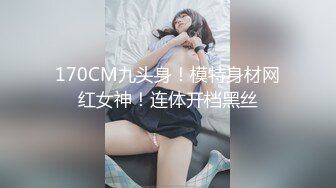 170CM九头身！模特身材网红女神！连体开档黑丝