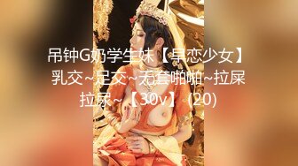 吊钟G奶学生妹【早恋少女】乳交~足交~无套啪啪~拉屎拉尿~【30v】 (20)