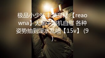 极品小少妇丰满身材 【reaowna】大黑牛炮机自慰 各种姿势抽到淫水乱喷【15v】 (9)