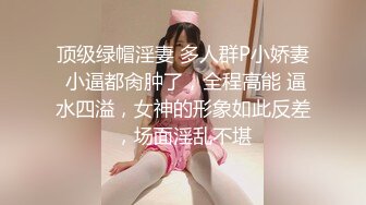 顶级绿帽淫妻 多人群P小娇妻 小逼都肏肿了，全程高能 逼水四溢，女神的形象如此反差，场面淫乱不堪