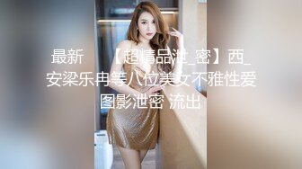 最新❤️【超精品泄_密】西_安梁乐冉等八位美女不雅性爱图影泄密 流出