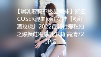 【爆乳萝莉??极品萌妹】知名COSER混血网红女神『粉红酒玫瑰』2022最新性爱私拍之爆操蔗糖爆乳萝莉 高清720P版