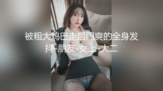 被粗大鸡巴走后门爽的全身发抖-朋友-女上-大二