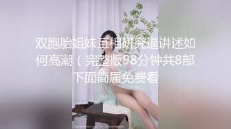 双胞胎姐妹互相研究逼讲述如何高潮（完整版98分钟共8部下面简届免费看