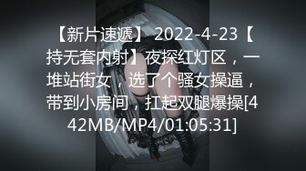 【新片速遞】 2022-4-23【持无套内射】夜探红灯区，一堆站街女，选了个骚女操逼，带到小房间，扛起双腿爆操[442MB/MP4/01:05:31]