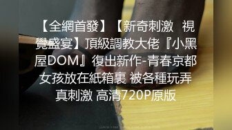 【全網首發】【新奇刺激❤視覺盛宴】頂級調教大佬『小黑屋DOM』復出新作-青春京都女孩放在紙箱裏 被各種玩弄真刺激 高清720P原版