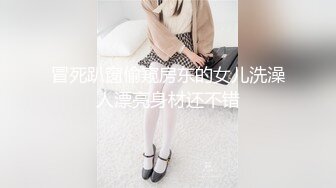 冒死趴窗偷窥房东的女儿洗澡人漂亮身材还不错