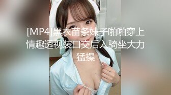 [MP4]黑衣苗条妹子啪啪穿上情趣透视装口交后入骑坐大力猛操