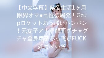 【中文字幕】禁欲生活1ヶ月 限界オマ●コ性欲爆発！Gcupロケットおっぱいパンパン！元女子アナが顔面グチャグチャ全身痉挛ぶっ飞びFUCK 如月りいさ