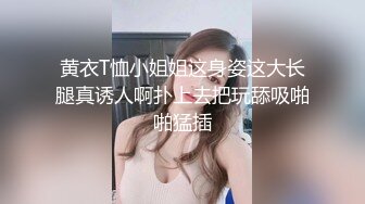 黄衣T恤小姐姐这身姿这大长腿真诱人啊扑上去把玩舔吸啪啪猛插